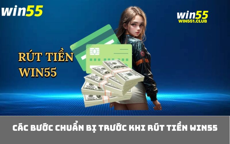 Các bước chuẩn bị trước khi rút tiền WIN55