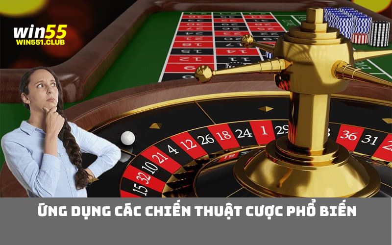 Ứng dụng các chiến thuật cược phổ biến