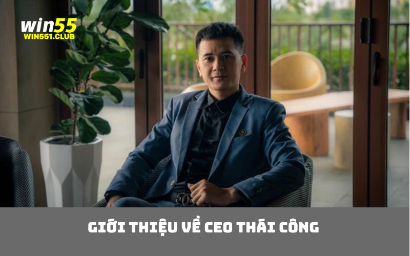 Giới thiệu về CEO Thái Công WIN55