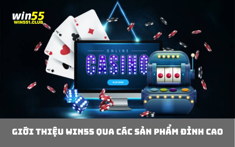 Giới thiệu WIN55 qua các sản phẩm đỉnh cao